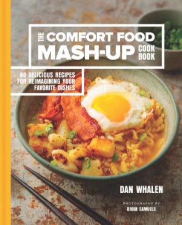 The Comfort Food Mash-Up Cookbook by Dan Whalen & Brian Samuels