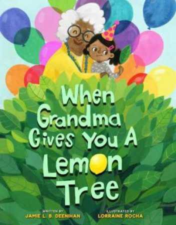 When Grandma Gives You A Lemon Tree by Jamie L B Deenihan & Lorraine Rocha