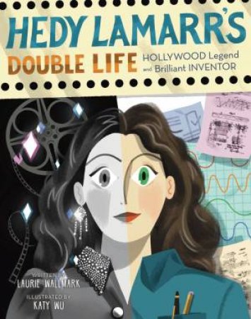 Hedy Lamarrs Double Life by Laurie Wallmark & Katy Wu