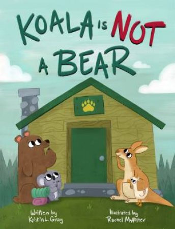 Koala Is Not A Bear by Kristin L Gray & Rachel McAlister