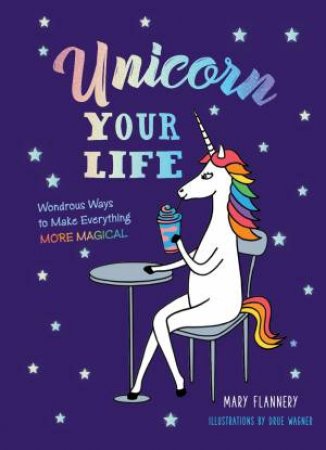 Unicorn Your Life by Mary Flannery & Drue Wagner