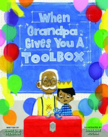 When Grandpa Gives You A Toolbox by Jamie L B Deenihan & Lorraine Rocha