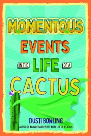 Momentous Events In The Life Of A Cactus by Dusti Bowling