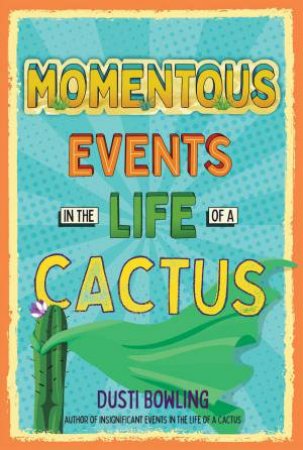 Momentous Events In The Life Of A Cactus by Dusti Bowling