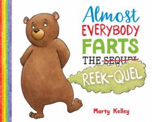 Almost Everybody Farts: The Reek-Quel by Marty Kelley