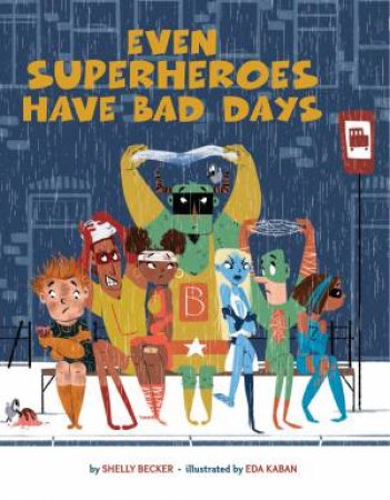 Even Superheroes Have Bad Days by Shelly Becker & Eda Kaban