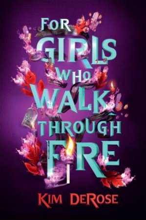 For Girls Who Walk Through Fire by Kim DeRose