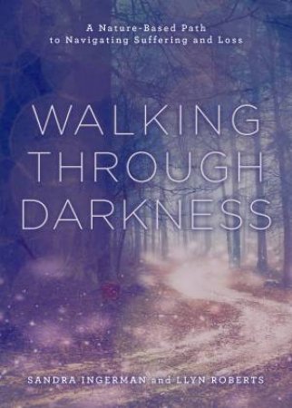 Walking through Darkness by Sandra Ingerman & Llyn Roberts