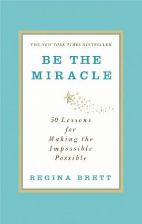 Be The Miracle by Regina Brett