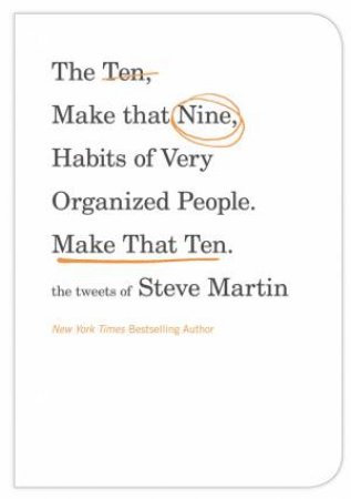 The Ten, Make That Nine, Habits of Very Organized People. Make That Ten. by Steve Martin