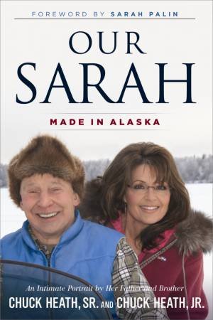 Our Sarah: Made In Alaska by Chuch Heath & Chuck Heath Senior 