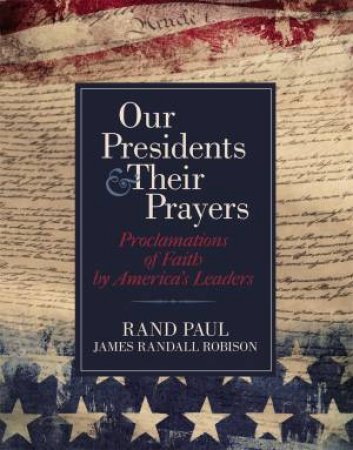 Our Presidents and Their Prayers by Rand Paul & James Randall