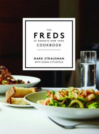 The Freds At Barneys New York Cookbook by Mark Strausman & Susan Littlefield