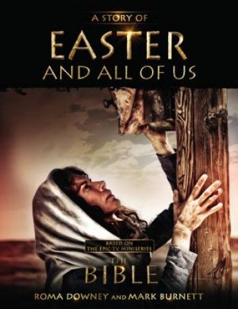 A Story of Easter and All of Us by Mark Burnett & Roma Downey