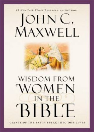 Wisdom from Women in the Bible by John C. Maxwell