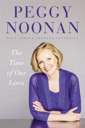 The Time Of Our Lives by Peggy Noonan