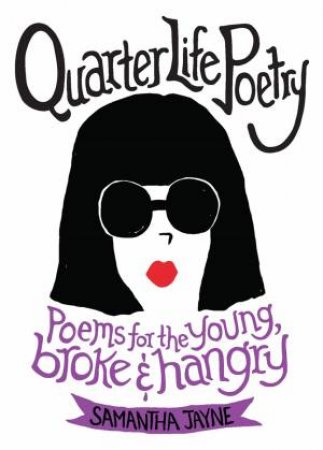 Quarter Life Poetry: Poems For The Young, Broke And Hangry by Samantha Jayne