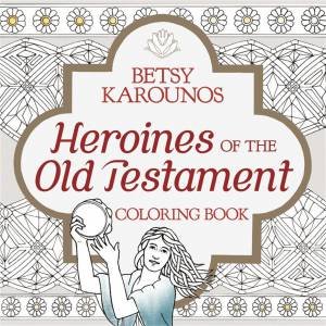 Heroines of the Old Testament Colouring Book by Betsy Karounos