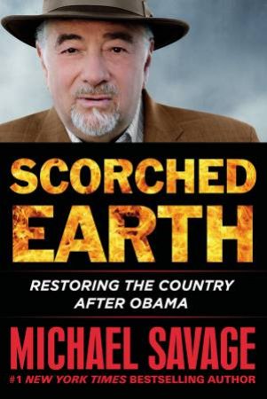 Scorched Earth: Restoring The Country After Obama by Michael Savage