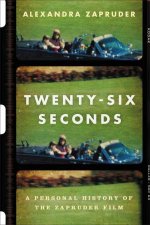 TwentySix Seconds A Personal History Of The Zapruder Film