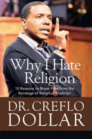 Why I Hate Religion by Creflo A. Dollar