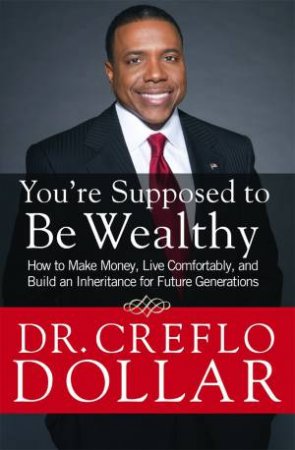 You're Supposed to be Wealthy by Creflo A. Dollar