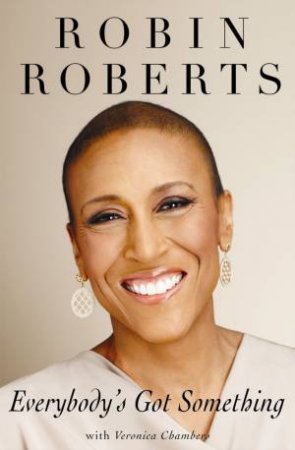 Everybody's Got Something by Robin Roberts & Veronica Chambers