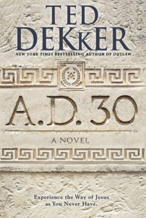 A.D. 30 by Ted Dekker