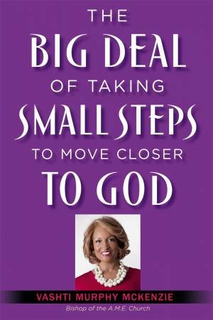 The Big Deal Of Taking Small Steps To Move Closer To God by Vashti Murphy McKenzie