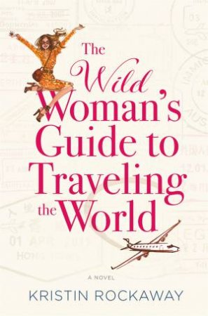 The Wild Woman's Guide To Traveling The World by Kristin Rockaway