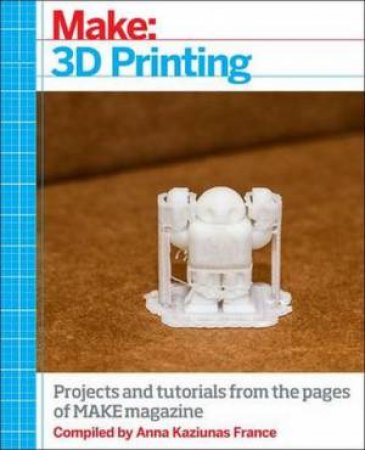 Make: Ultimate Guide to 3D Printing by Anna Kaziunas France