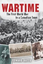 Wartime The First World War in a Canadian Town