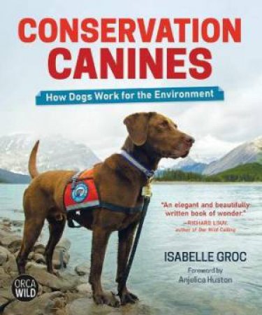 Conservation Canines: How Dogs Work For The Environment by Isabelle Groc