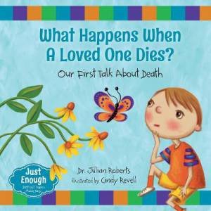 What Happens When A Loved One Dies? Our First Talk About Death by Dr. Jillian Roberts & Cindy Revell