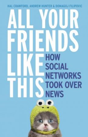 All Your Friends Like This: How Social Networks Took Over News by Various