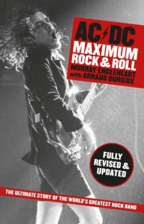 AC/DC: Maximum Rock N Roll - Revised Edition by Arnaud Durieux & Murray Engleheart