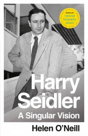 A Singular Vision: Harry Seidler by Helen O'Neill