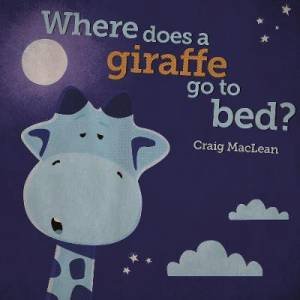 Where Does A Giraffe Go To Bed? by Craig MacLean