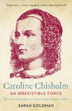 An Irresistible Force How Caroline Chisholm Helped Shape A Nation