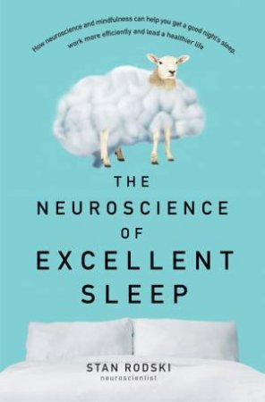 The Neuroscience Of Excellent Sleep by Stan Rodski