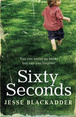 Sixty Seconds: You Can Never Go Back - But Can You Forgive? by Jesse Blackadder