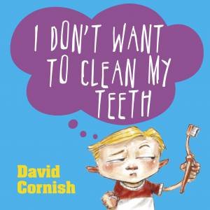 I Don't Want To Clean My Teeth by David Cornish