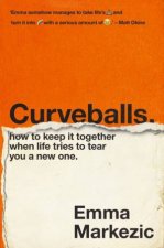 Curveballs How To Keep It Together When Life Tries To Tear You A New One