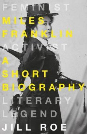 Miles Franklin: A Short Biography by Jill Roe