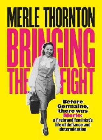 Merle Thornton: Bringing The Fight by Merle Thornton