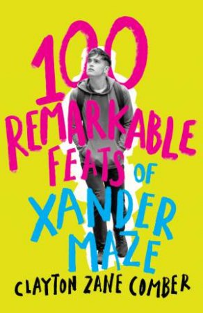 100 Remarkable Feats Of Xander Maze by Clayton Zane Comber