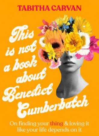 This Is Not A Book About Benedict Cumberbatch by Tabitha Carvan