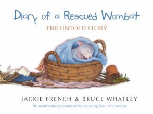 Diary of a Rescued Wombat: The Untold Story by Jackie French & Bruce Whatley