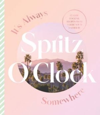 It's Always Spritz O'Clock Somewhere: Classic cocktail recipes from where you'd rather be by Harper by Design