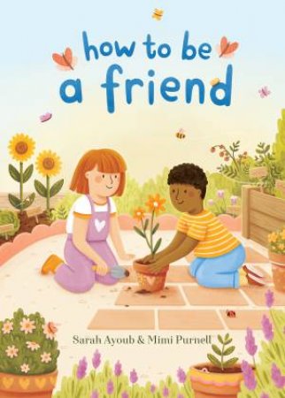 How to Be a Friend by Sarah Ayoub & Mimi Purnell